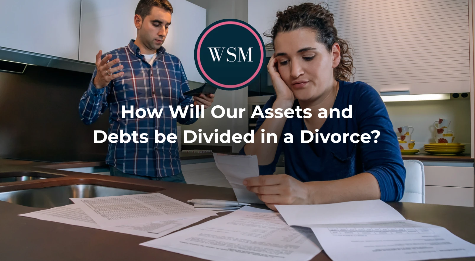 How Will Our Assets and Debts be Divided in a Divorce?