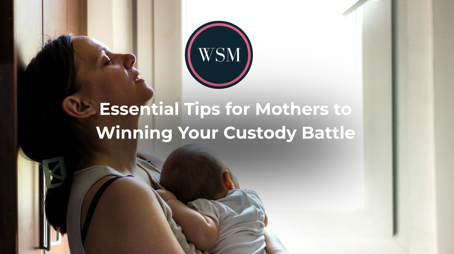 Essential Tips for Mothers to Winning Your Custody Battle