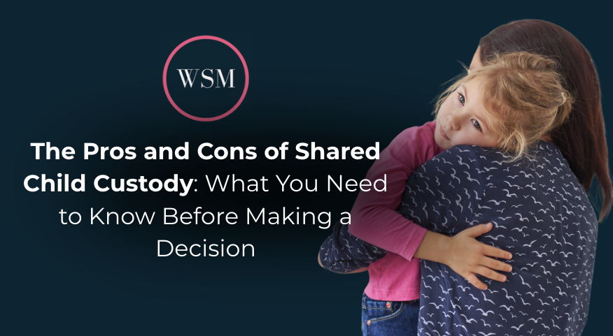 The Pros and Cons of Shared Child Custody: What You Need to Know Before Making a Decision