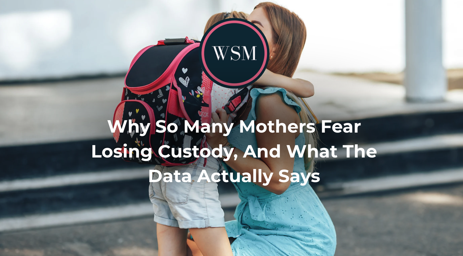 Why So Many Mothers Fear Losing Custody, And What The Data Actually Says